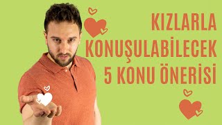 Kızlarla Konuşabileceğiniz 5 Konu Önerisi  2 [upl. by Atsugua]