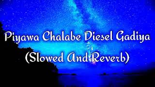 Piyawa Chalabe Diesel Gadiya Slowed And Reverb [upl. by Gorski]