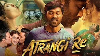 Atrangi Re Full Movie  Dhanush  Akshay Kumar  Sara Ali Khan  Review amp Facts HD [upl. by Porta788]