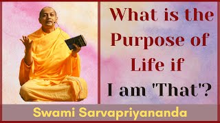 What is the Purpose of Life if I am That  Swami Sarvapriyananda [upl. by Ahcsim]